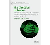 The Direction of Desire: John of the Cross, Jacques Lacan and the Contemporary Understanding of Spiritual Direction (The Palgrave Lacan Series)