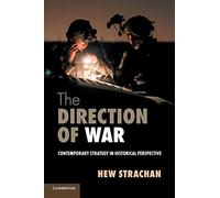 The Direction of War: Contemporary Strategy In Historical Perspective