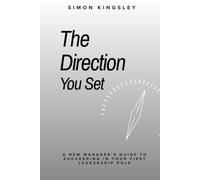 The Direction You Set: A New Manager's Guide to Succeeding in Your First Leadership Role, Inspiring Your Team, and Earning the Trust of Those Above You