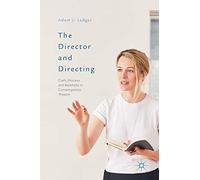 The Director and Directing: Craft, Process and Aesthetic in Contemporary Theatre