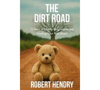 The Dirt Road: A Story of Family, Forgiveness, and Finding Your Way Home: A Story of Family, Forgiveness, and Finding Your Way Home: A Story of Family,