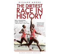 The Dirtiest Race in History : Ben Johnson, Carl Lewis and the 1988 Olympic 100m Final