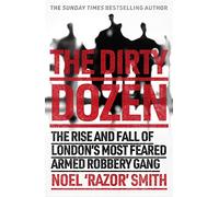The Dirty Dozen: The real story of the rise and fall of London's most feared armed robbery gang