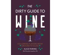 The Dirty Guide to Wine : Following Flavor from Ground to Glass