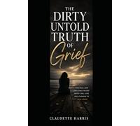 The Dirty Untold Truth of Grief