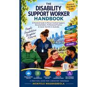 The Disability Support Worker Handbook: A Practical Guide to Person-Centred Support, Documentation, Professional Practice & Career Success in Australia