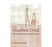The Disabled Child: Memoirs of a Normal Future (Corporealities: Discourses of Disability)