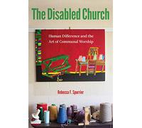 The Disabled Church: Human Difference and the Art of Communal Worship