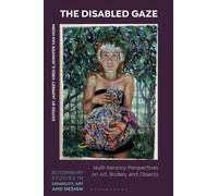 The Disabled Gaze : Multi-Sensory Perspectives on Art, Bodies, and Objects
