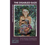 The Disabled Gaze : Multi-Sensory Perspectives on Art, Bodies and Objects