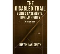 The Disabled Trail: Buried Easements, Buried Rights: A Memoir