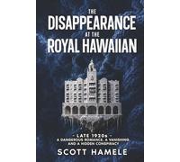 The Disappearance at The Royal Hawaiian: Late 1920s - A Dangerous Romance, a Vanishing, and a Hidden Conspiracy (Echoes in the Lobby: Historic Hotel Mysteries of America’s Hidden Past)