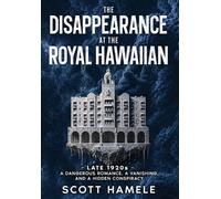 The Disappearance at The Royal Hawaiian: Late 1920s - A Dangerous Romance, a Vanishing, and a Hidden Conspiracy