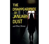 The Disappearance of January Dust and Other Stories : Complete the Code Anthology 7