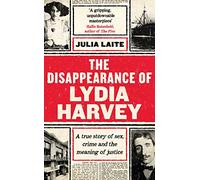 The Disappearance of Lydia Harvey: WINNER OF THE CWA GOLD DAGGER FOR NON-FICTION: A true story of sex, crime and the meaning of justice