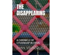 THE DISAPPEARING: A CHRONICLE OF CITIZENSHIP IN CRISIS