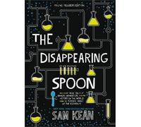 The Disappearing Spoon: And Other True Tales of Rivalry, Adventure, and the History of the World from the Periodic Table of the Elements (Young Readers Edition)