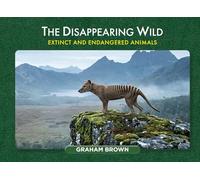 The Disappearing Wild: Extinct and Endangered Animals