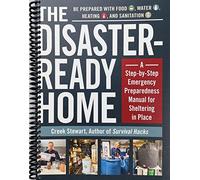 The Disaster-Ready Home: A Step-by-Step Emergency Preparedness Manual for Sheltering in Place