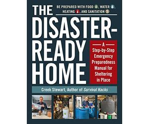 The Disaster-Ready Home: A Step-by-Step Emergency Preparedness Manual for Sheltering in Place