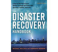THE DISASTER RECOVERY HANDBOOK: A Step-by-step Plan to Ensure Business Continuity and Protect Vital Operations, Facilities, and Assets