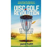 The Disc Golf Revolution: Unearthing The Big Secret Behind Golf's Bright Future