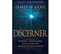 The Discerner: Hearing, Confirming, and Acting on Prophetic Revelation: Hearing, Confirming, and Acting on Prophetic Revelation (a Guide to Receiving Gifts of Discernment and Testing the Spirits)