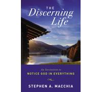 The Discerning Life : An Invitation to Notice God in Everything
