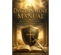 The Discernment Manual: Protecting Your Soul from Spiritual Manipulation (The Spiritual Sentinel Series)