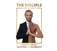 THE DISCIPLE: A JOURNEY THROUGH TANTRA & CELIBACY