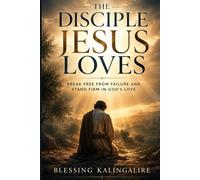 The Disciple Jesus Loves: Break Free From Failure And Stand Firm In God's Love