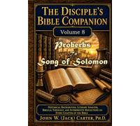 The Disciple's Bible Companion, Volume 8: Proverbs to Song of Solomon: Historical Background, Literary Analysis, Biblical Theology, and Interpretive Reflections on Every Chapter of the Bible
