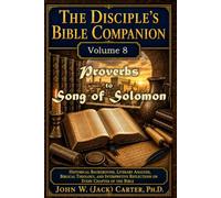 The Disciple's Bible Companion, Volume 8: Proverbs to Song of Solomon: Historical Background, Literary Analysis, Biblical Theology, and Interpretive Reflections on Every Chapter of the Bible