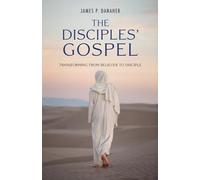 The Disciples' Gospel: Transforming from Believer to Disciple