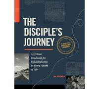 The Disciple's Journey: A 12-Week Road Map for Following Jesus in Every Sphere of Life