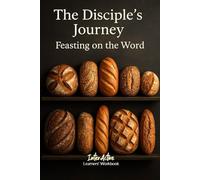 The DISCIPLE's JOURNEY - Feasting on the Word: Interactive Bible Learning - Learners' Workbook