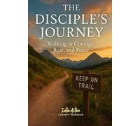 THE DISCIPLE'S JOURNEY - Walking in Courage, Rest and Peace: Interactive Bible Learning - Learners' Workbook