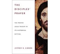 The Disciples' Prayer: The Prayer Jesus Taught in Its Historical Setting