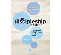 The Discipleship Course: Discovering What It Means To Follow Jesus: Discovering What It Means To Follow Jesus: Discovering What It Means To Follow Jesus