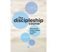The Discipleship Course : Discovering What It Means To Follow Jesus: Discovering What It Means To Follow Jesus: Discovering What It Means To Follow Jesus