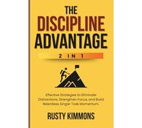 The Discipline Advantage (2 in 1): Effective Strategies to Eliminate Distractions, Strengthen Focus, and Build Relentless Single-Task Momentum.