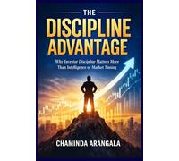THE DISCIPLINE ADVANTAGE: Why Investor Discipline Matters More than Intelligence or Market Timing