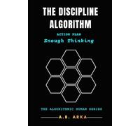 THE DISCIPLINE ALGORITHM: ACTION PLAN: 30 Days to Automated Execution (THE ALGORITHMIC HUMAN)