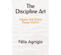 The Discipline Art: Master the Silent Power Within