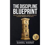 The Discipline Blueprint: Build Unshakable Consistency, Self-Discipline and Show Up Without Motivation: A Science-Backed 30-Day System to Beat ... Actually Last - Without Relying on Motivation
