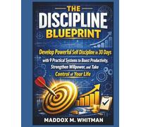The Discipline Blueprint: Develop Powerful Self Discipline in 30 Days with 9 Practical Systems to Boost Productivity, Strengthen Willpower, and Take Control of Your Life