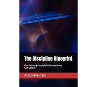 The Discipline Blueprint: How Ordinary People Build Extraordinary Self-Control