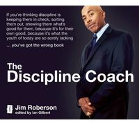 The Discipline Coach: If you're thinking discipline is keeping them in check, sorting them out, showing them what's good for them, because it's for ... sorely lacking... you've got the wrong book. by Jim Roberson (2012-09-19)