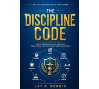THE DISCIPLINE CODE: 20 PRINCIPLES THAT SEPARATE THOSE WHO ACHIEVE FROM THOSE WHO DON'T