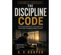THE DISCIPLINE CODE: How to Build Self-Discipline, Unbreakable Focus, and the Habit of Keeping Promises to Yourself (The Modern Man Series)